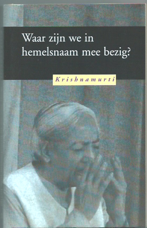 Krishnamurti, J. Waar zijn we in hemelsnaam mee bezig