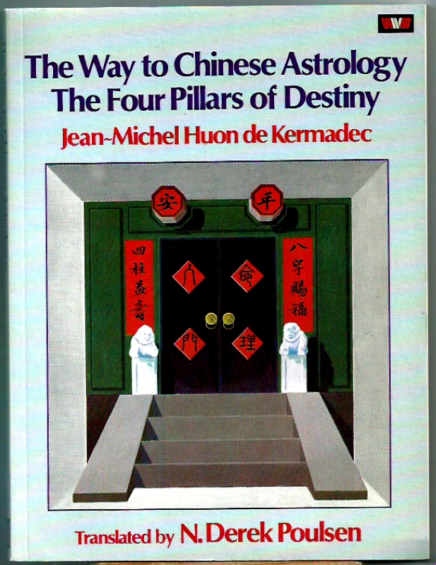 Kermadec, Jean Michel Huon de The Way to Chinese Astrology. The four Pillars of Destiny