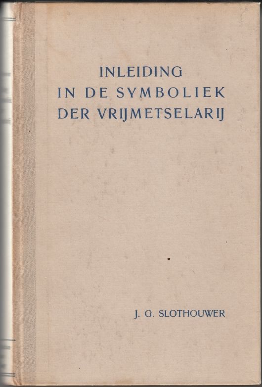 Slothouwer, J.G. Inleiding in de symboliek der vrijmetselarij op godsdienst- historischee grondslag