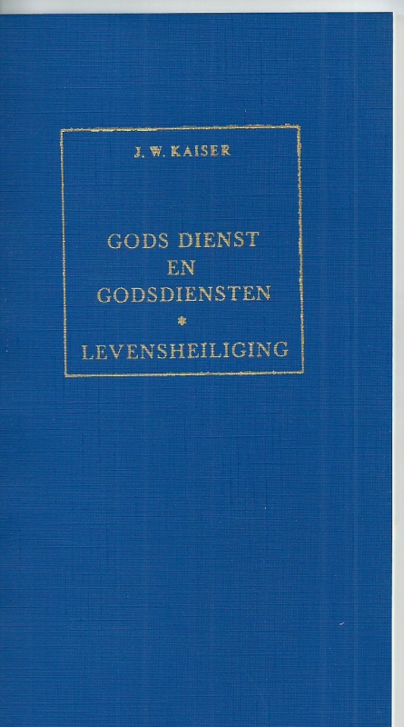 Kaiser, J.W. Gods Dienst en Godsdiensten + Levensheiliging