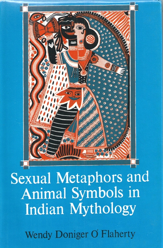 O' Flaherty, Wendy Doniger Sexual Metaphors  and Animal Symbols in Indian Mythology