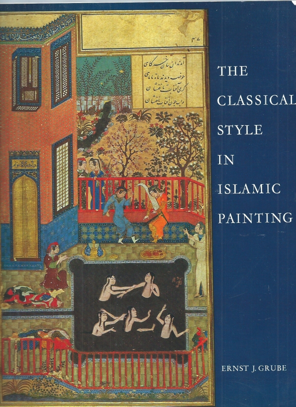Grube, Ernest J. The Classical Style in Islamic Painting