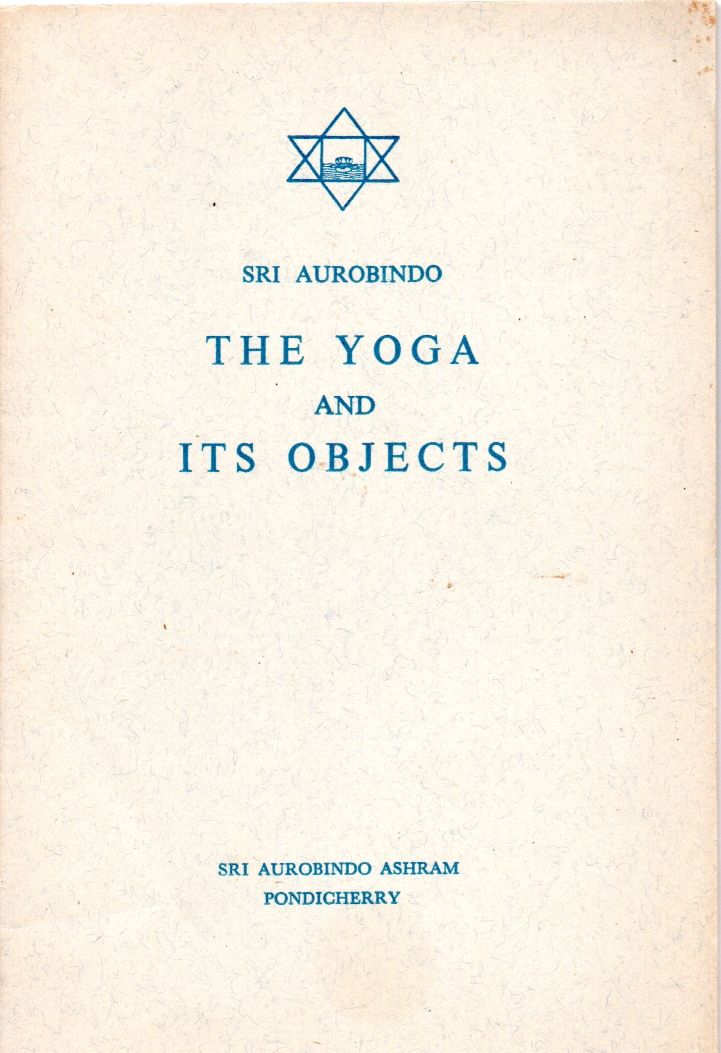 Aurobindo, Sri The Yoga and its objects