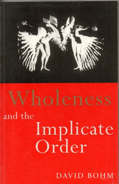 Bohm, David Wholeness and the Implicate Order