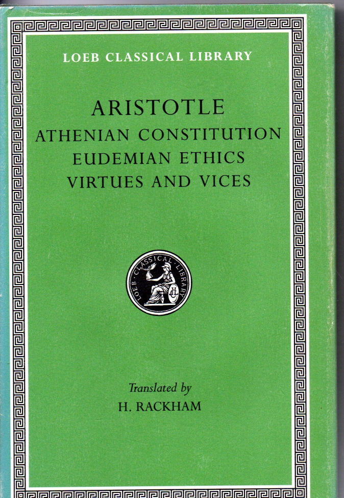 Aristotle The Athenian Constitution. The Eudemian Ethics. On Virtue and Vices. With an English translation by H. Rackham.