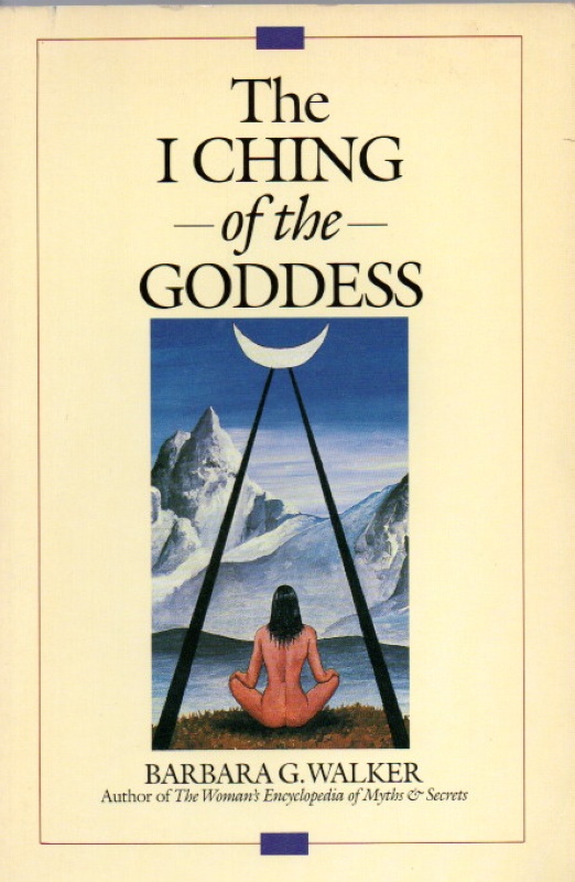 Walker, Barbara The I Ching of the Goddess