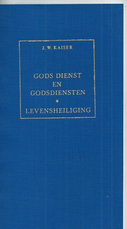 Kaiser, J.W. Gods Dienst en Godsdiensten + Levensheiliging