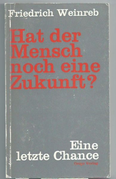 Weinreb, Friedrich Hat derMensch noch eine Zukunft ?? Eine letzte Chance