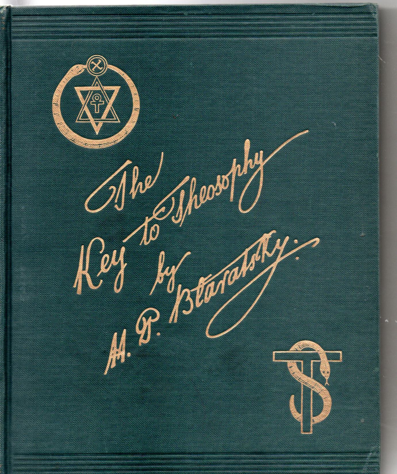 Blavsky, H.P., The Key to Theosophy, being a clear expositions in the form of etc.