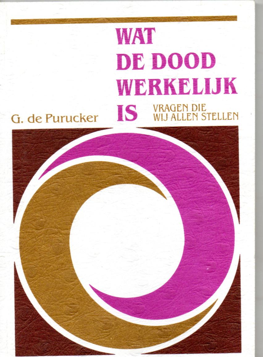 Purucker, G. de, Wat de dood werkelijk is- vragen die wij allen stellen.