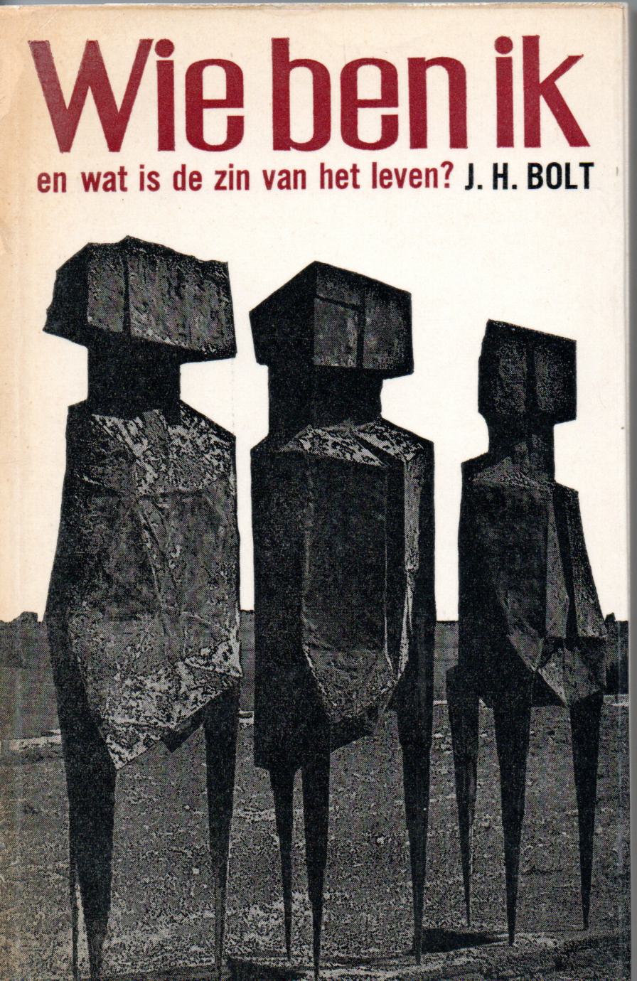 Bolt, J.H., Wie ben ik en wat is de zin van het leven??